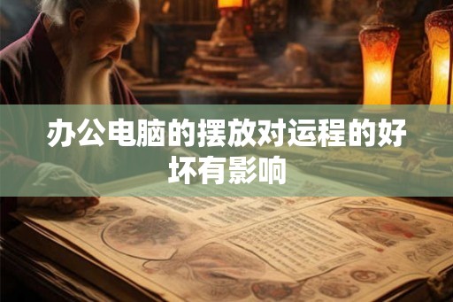 办公电脑的摆放对运程的好坏有影响