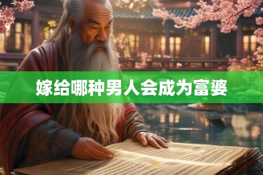 嫁给哪种男人会成为富婆