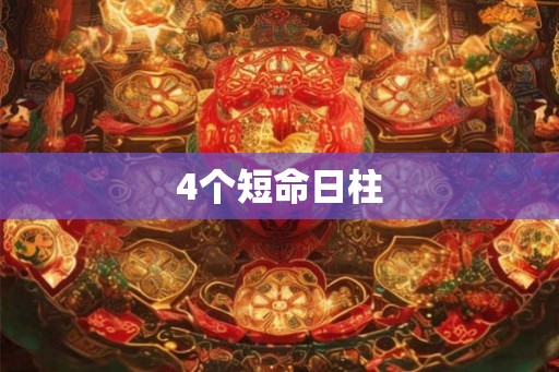 4个短命日柱 4个短命日柱