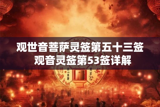 观世音菩萨灵签第五十三签  观音灵签第53签详解