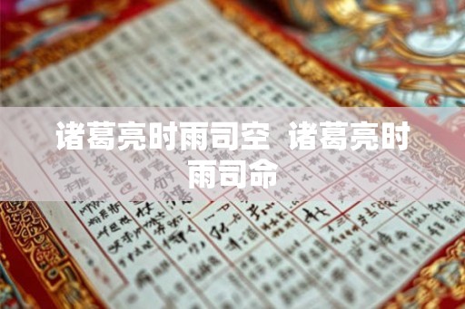 诸葛亮时雨司空  诸葛亮时雨司命