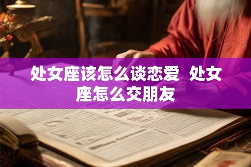 处女座该怎么谈恋爱  处女座怎么交朋友