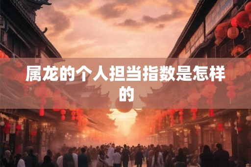 属龙的个人担当指数是怎样的