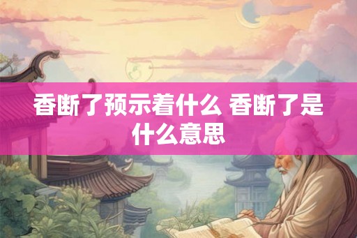 香断了预示着什么 香断了是什么意思
