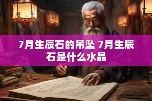 7月生辰石的吊坠 7月生辰石是什么水晶