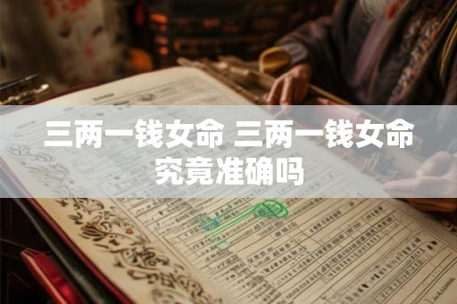 三两一钱女命 三两一钱女命究竟准确吗