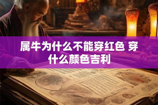 属牛为什么不能穿红色 穿什么颜色吉利 属牛为什么不能穿红色 穿什么颜色吉利