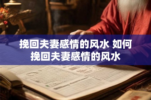 挽回夫妻感情的风水 如何挽回夫妻感情的风水