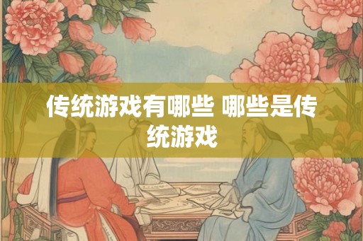传统游戏有哪些 哪些是传统游戏