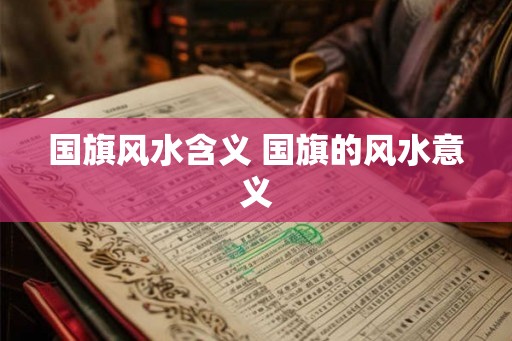 国旗风水含义 国旗的风水意义