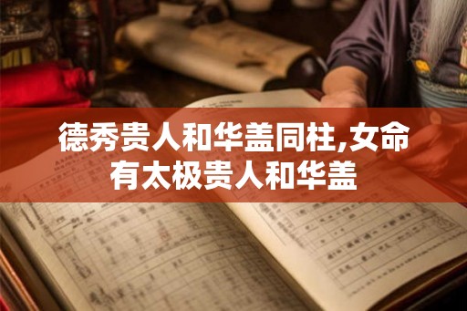 德秀贵人和华盖同柱,女命有太极贵人和华盖
