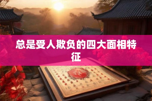总是受人欺负的四大面相特征