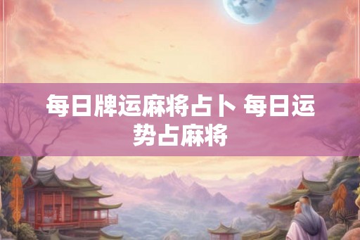 每日牌运麻将占卜 每日运势占麻将