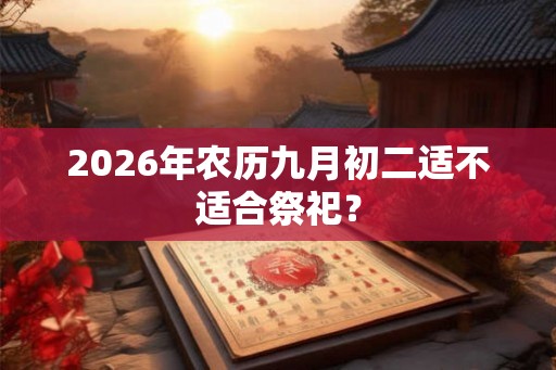 2026年农历九月初二适不适合祭祀？