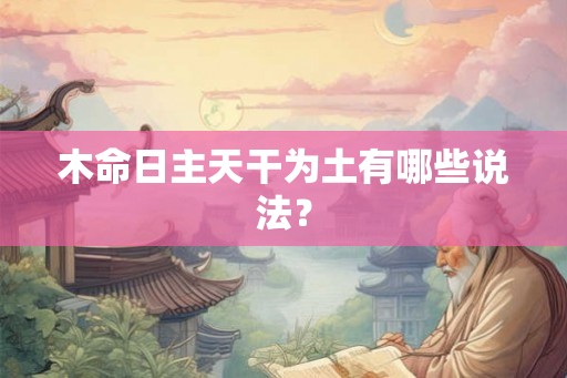 木命日主天干为土有哪些说法？