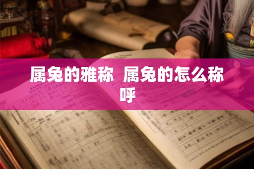 属兔的雅称  属兔的怎么称呼
