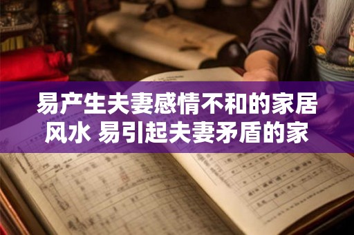 易产生夫妻感情不和的家居风水 易引起夫妻矛盾的家居风水 易产生夫妻感情不和的家居风水 易引起夫妻矛盾的家居风水