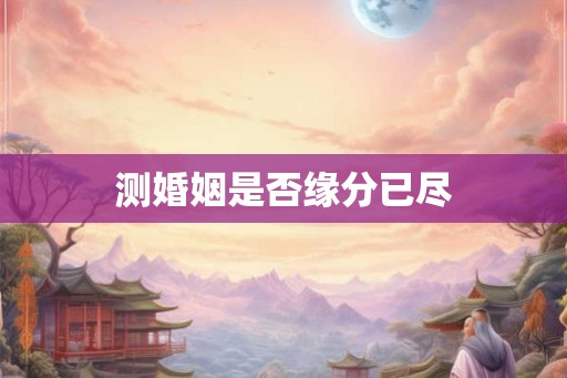 测婚姻是否缘分已尽