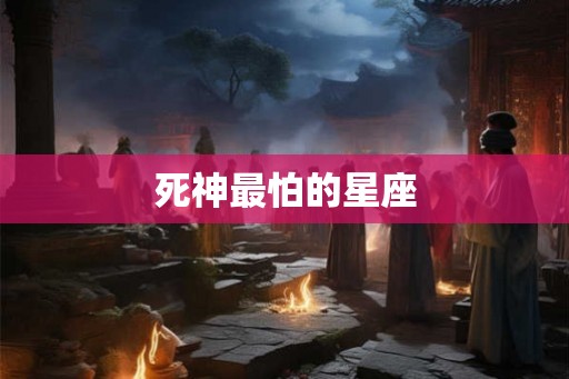 死神最怕的星座 死神最怕的星座