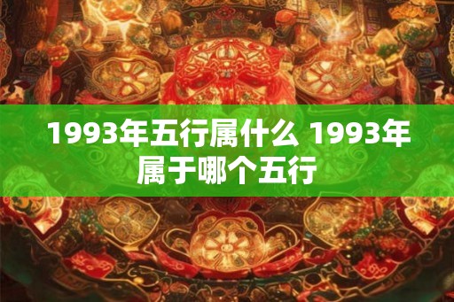 1993年五行属什么 1993年属于哪个五行