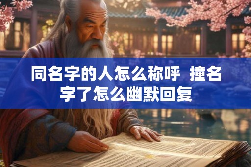 同名字的人怎么称呼  撞名字了怎么幽默回复