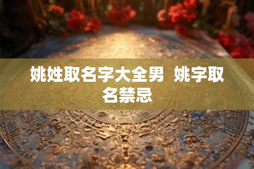 姚姓取名字大全男  姚字取名禁忌