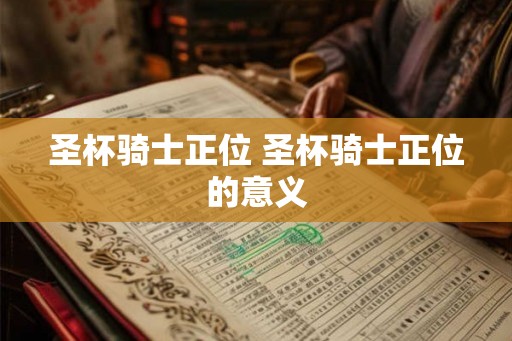 圣杯骑士正位 圣杯骑士正位的意义