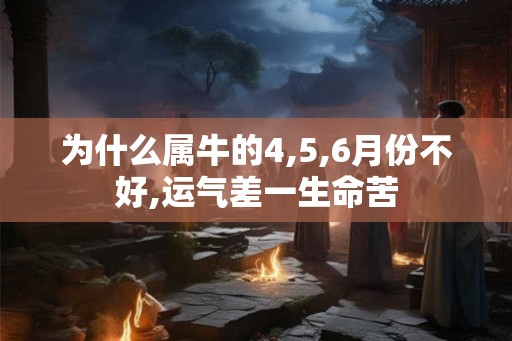 为什么属牛的4,5,6月份不好,运气差一生命苦