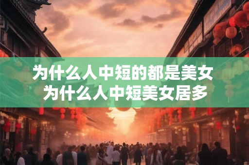 为什么人中短的都是美女 为什么人中短美女居多