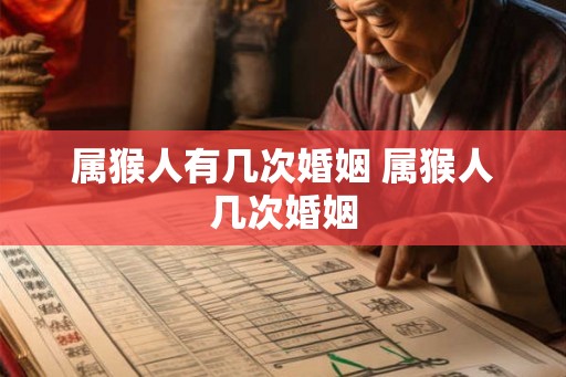 属猴人有几次婚姻 属猴人几次婚姻