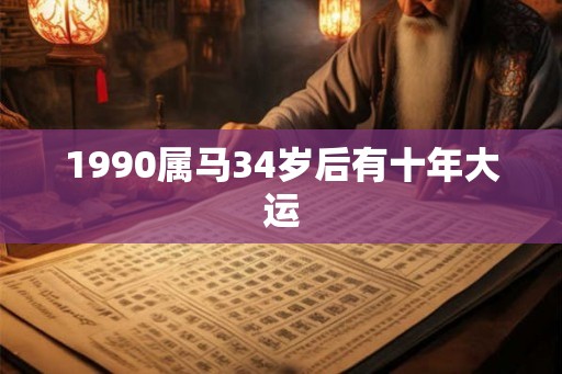 1990属马34岁后有十年大运