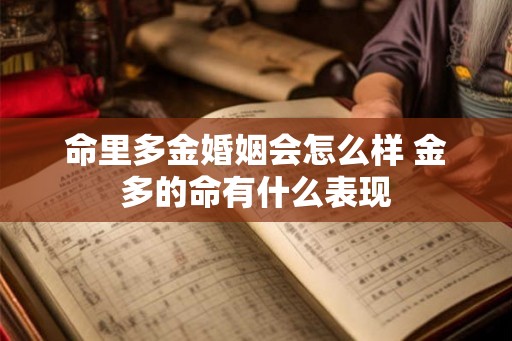 命里多金婚姻会怎么样 金多的命有什么表现