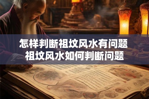 怎样判断祖坟风水有问题 祖坟风水如何判断问题