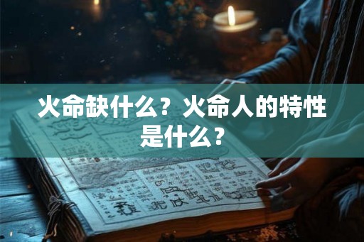 火命缺什么？火命人的特性是什么？