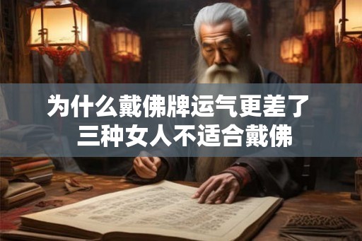 为什么戴佛牌运气更差了 三种女人不适合戴佛 为什么戴佛牌运气更差了 三种女人不适合戴佛