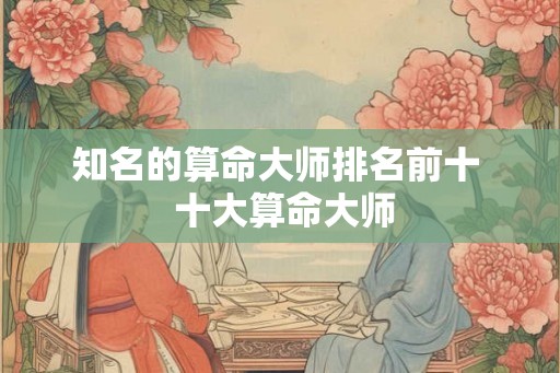 知名的算命大师排名前十  十大算命大师