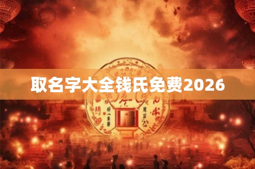 取名字大全钱氏免费2026 取名字大全钱氏免费2026