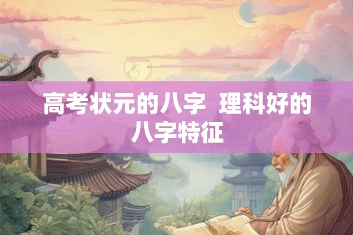 高考状元的八字  理科好的八字特征