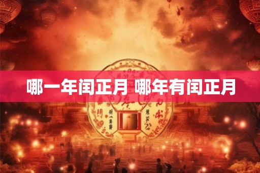 哪一年闰正月 哪年有闰正月