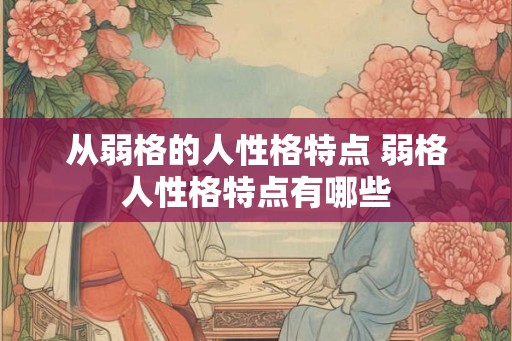 从弱格的人性格特点 弱格人性格特点有哪些