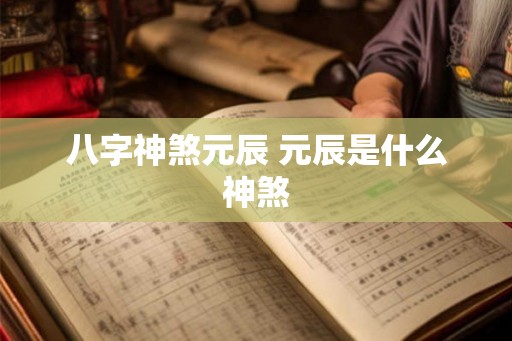 八字神煞元辰 元辰是什么神煞