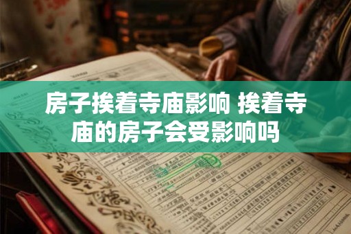 房子挨着寺庙影响 挨着寺庙的房子会受影响吗