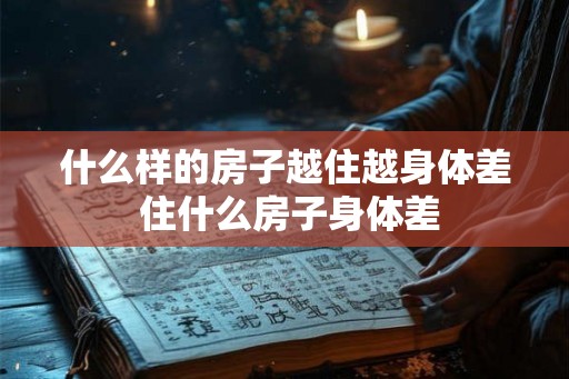 什么样的房子越住越身体差 住什么房子身体差 什么样的房子越住越身体差 住什么房子身体差