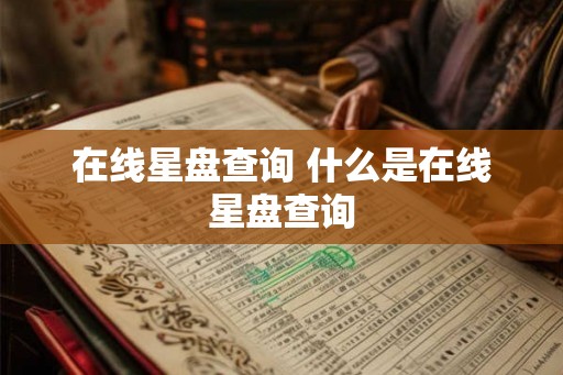 在线星盘查询 什么是在线星盘查询