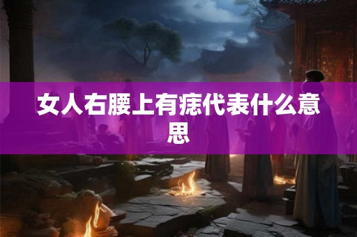 女人右腰上有痣代表什么意思