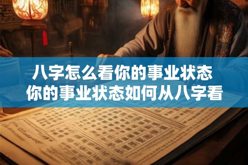 八字怎么看你的事业状态 你的事业状态如何从八字看 八字怎么看你的事业状态 你的事业状态如何从八字看