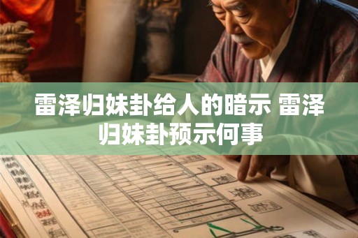 雷泽归妹卦给人的暗示 雷泽归妹卦预示何事
