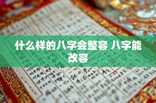 什么样的八字会整容 八字能改容