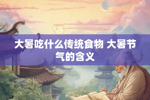 大暑吃什么传统食物 大暑节气的含义