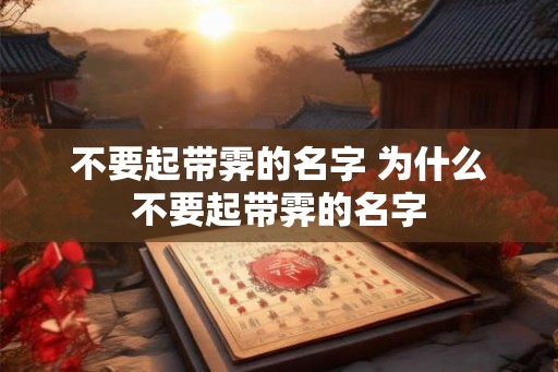 不要起带霁的名字 为什么不要起带霁的名字